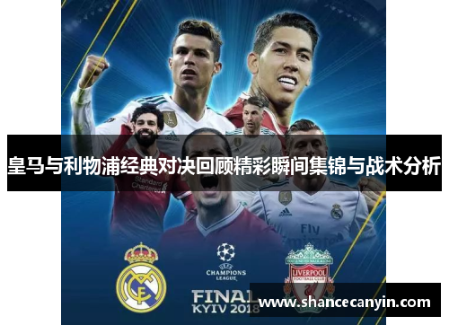 皇马与利物浦经典对决回顾精彩瞬间集锦与战术分析