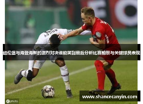 纽伦堡与海登海默的激烈对决谁能笑到最后分析比赛前景与关键球员表现